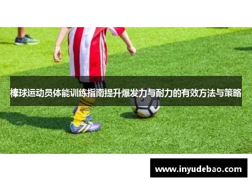 棒球运动员体能训练指南提升爆发力与耐力的有效方法与策略