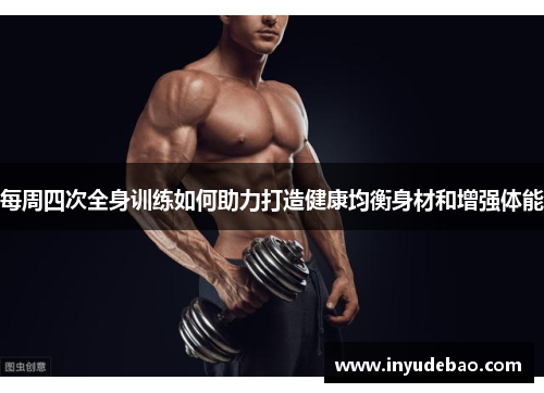 每周四次全身训练如何助力打造健康均衡身材和增强体能